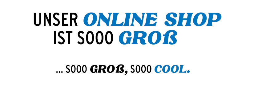 Unser Online Shop ist sooo groß... soo groß, sooo viel Auswahl.
