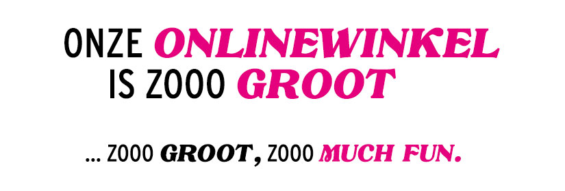 Onze onlinewinkel is zoooo groot... zoooo groot, zoooo veel keuze.